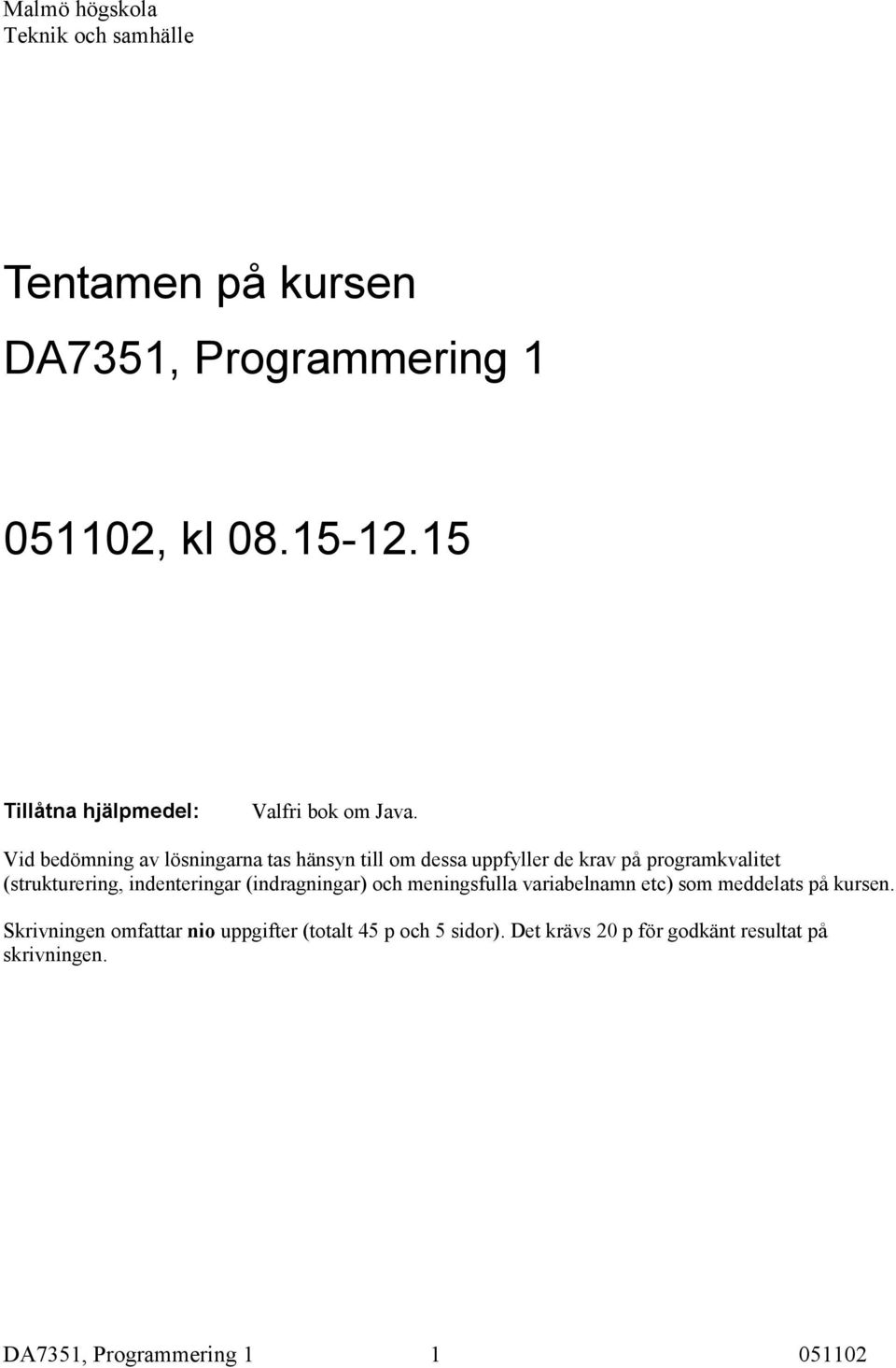indenteringar (indragningar) och meningsfulla variabelnamn etc) som meddelats på kursen.