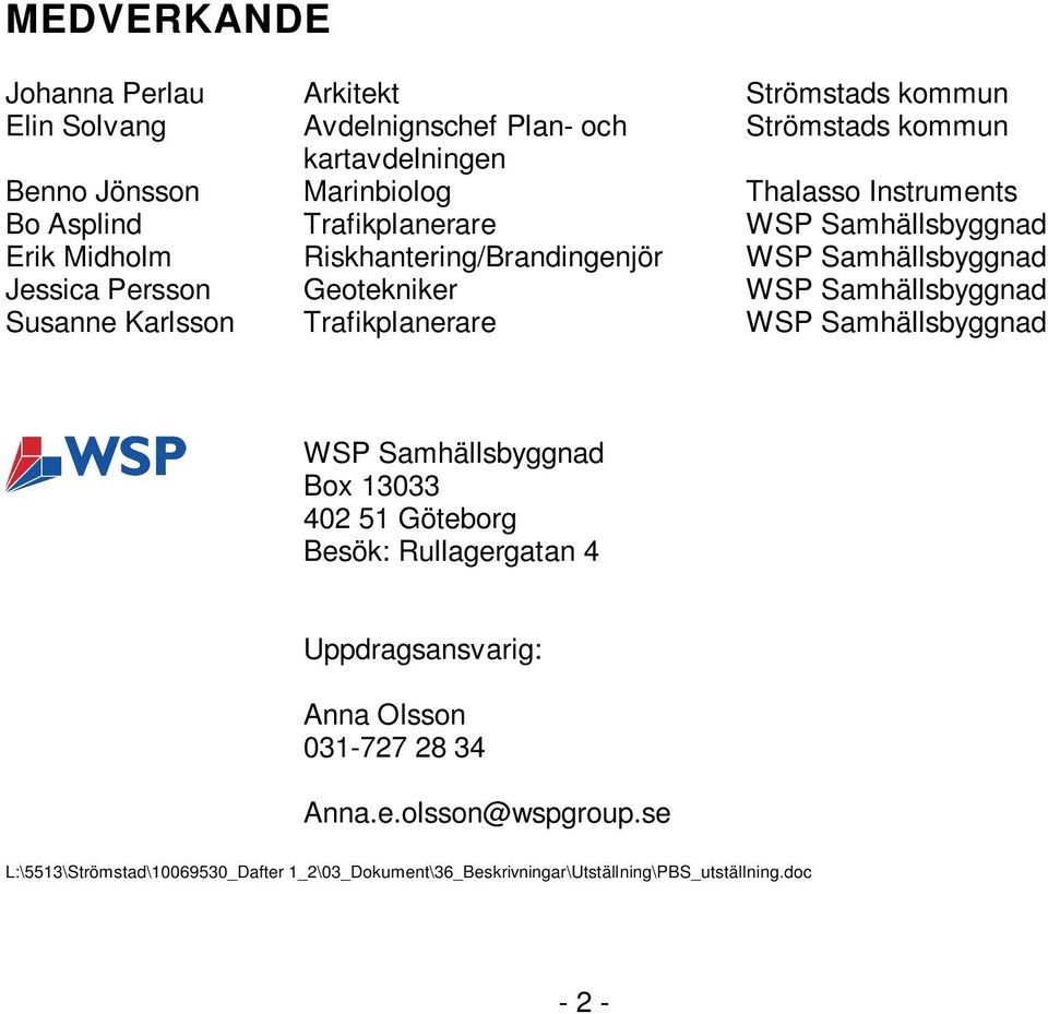 WSP Samhällsbyggnad Susanne Karlsson Trafikplanerare WSP Samhällsbyggnad WSP Samhällsbyggnad Box 13033 402 51 Göteborg Besök: Rullagergatan 4