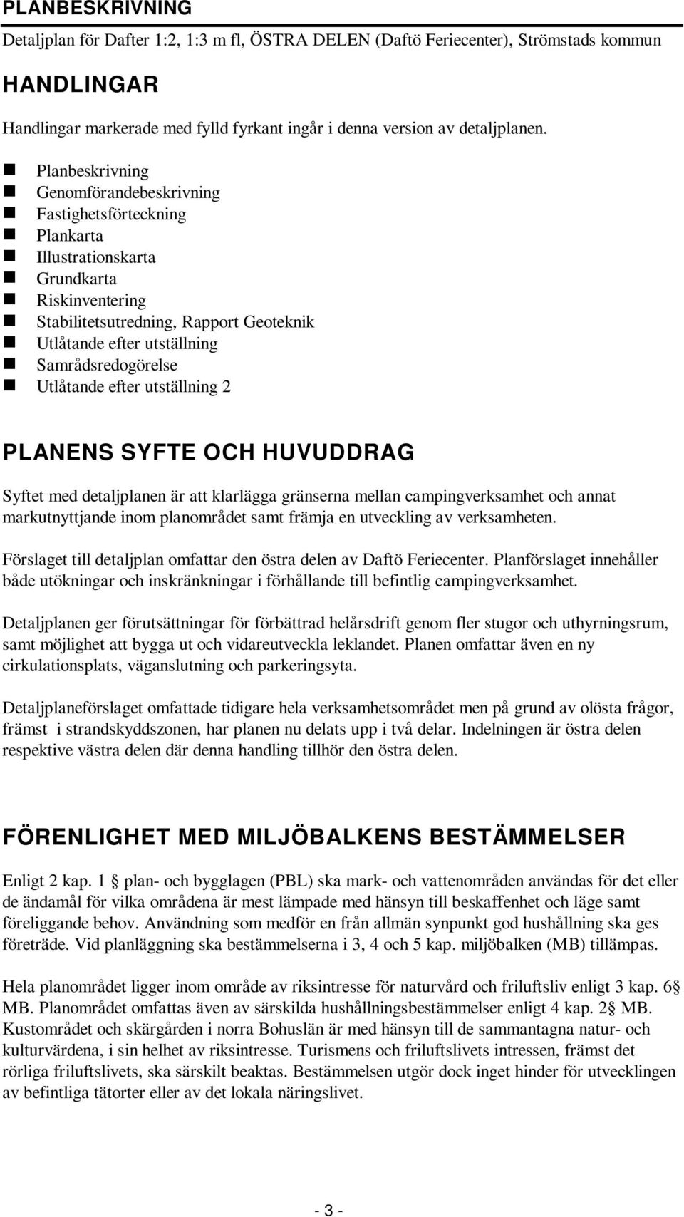 Samrådsredogörelse Utlåtande efter utställning 2 PLANENS SYFTE OCH HUVUDDRAG Syftet med detaljplanen är att klarlägga gränserna mellan campingverksamhet och annat markutnyttjande inom planområdet