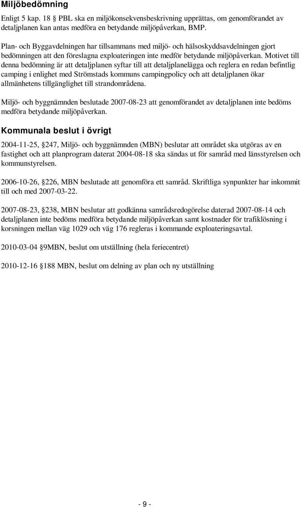 Motivet till denna bedömning är att detaljplanen syftar till att detaljplanelägga och reglera en redan befintlig camping i enlighet med Strömstads kommuns campingpolicy och att detaljplanen ökar