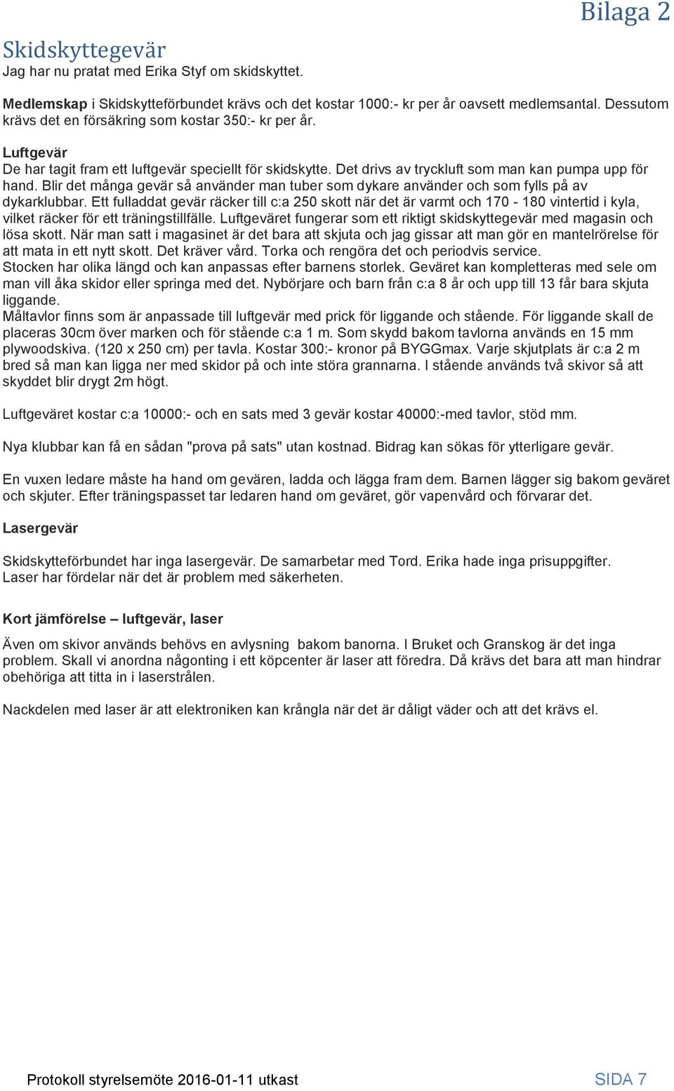 Blir det många gevär så använder man tuber som dykare använder och som fylls på av dykarklubbar.