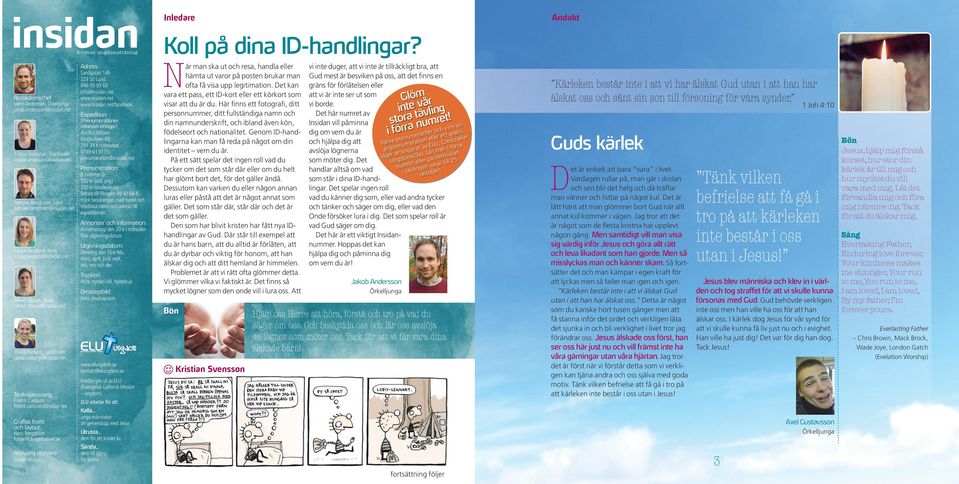 nt Grafisk form och layout: Hans Brgström hass@dsignforlivt.s Ansvarig utgivar: Simon Nilsson Adrss: Sandgatan 14b 223 50 Lund 046-39 93 60 info@insidan.