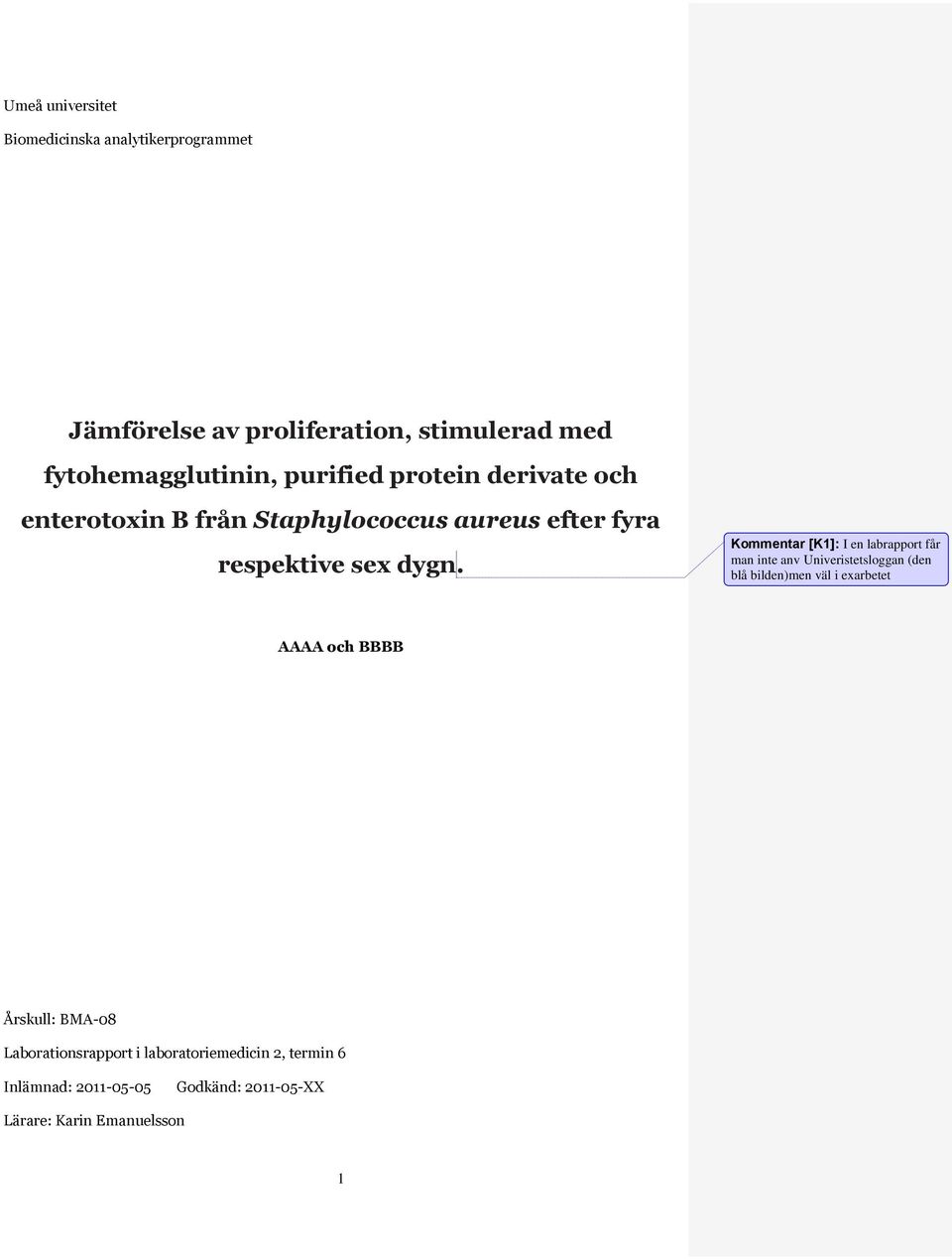 Kommentar [K1]: I en labrapport får man inte anv Univeristetsloggan (den blå bilden)men väl i exarbetet AAAA och BBBB