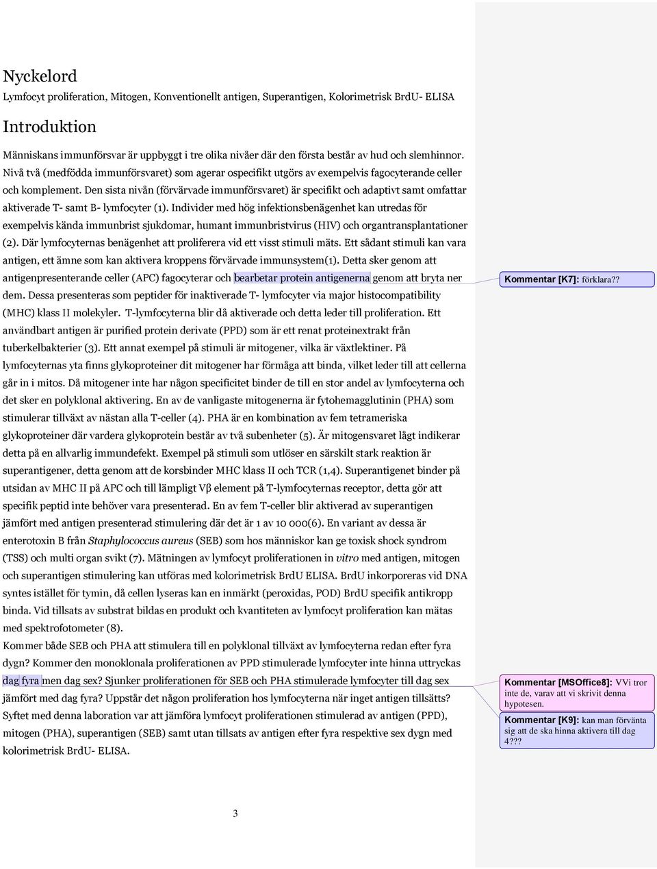 Den sista nivån (förvärvade immunförsvaret) är specifikt och adaptivt samt omfattar aktiverade T- samt B- lymfocyter (1).
