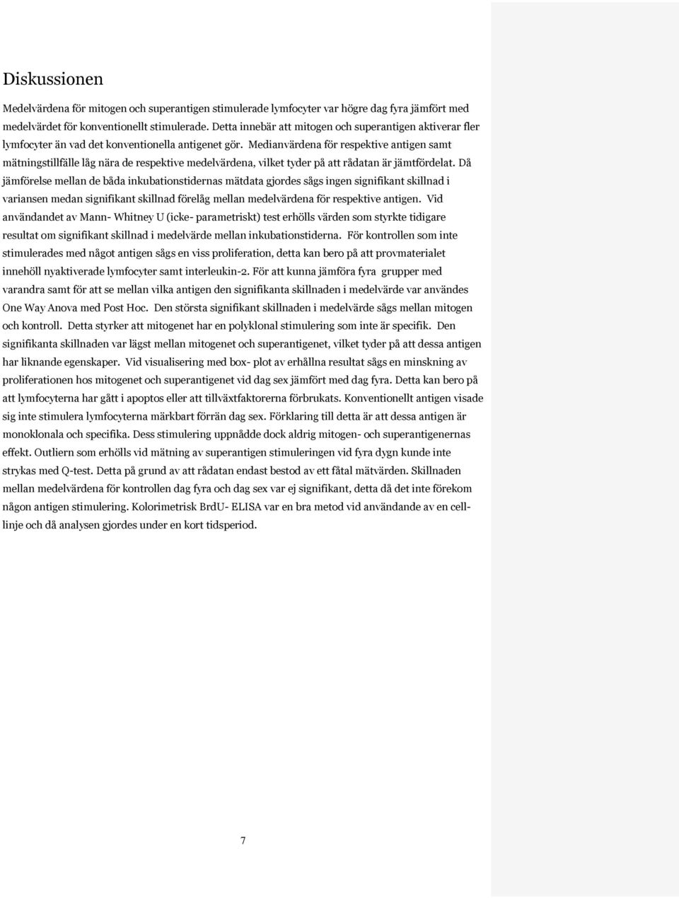 Medianvärdena för respektive antigen samt mätningstillfälle låg nära de respektive medelvärdena, vilket tyder på att rådatan är jämtfördelat.