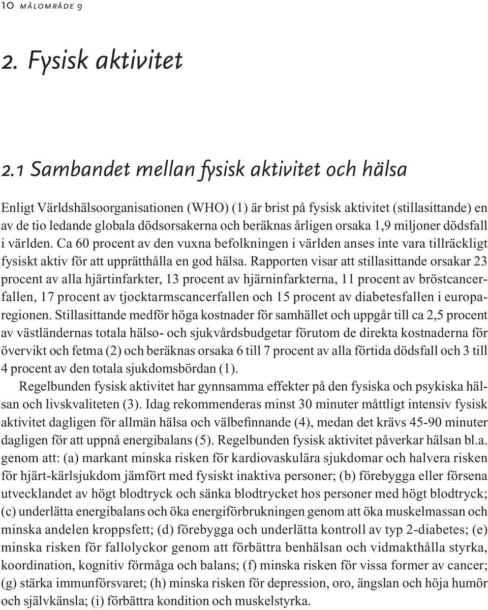 orsaka 1,9 miljoner dödsfall i världen. Ca 60 procent av den vuxna befolkningen i världen anses inte vara tillräckligt fysiskt aktiv för att upprätthålla en god hälsa.