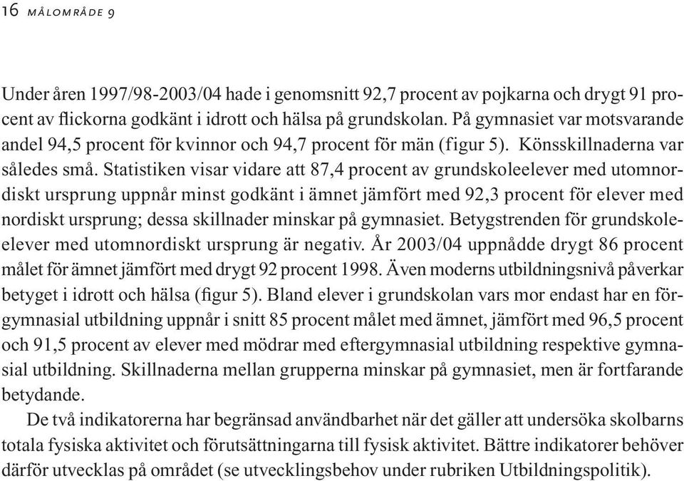Statistiken visar vidare att 87,4 procent av grundskoleelever med utomnordiskt ursprung uppnår minst godkänt i ämnet jämfört med 92,3 procent för elever med nordiskt ursprung; dessa skillnader