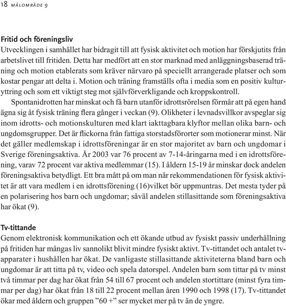 Motion och träning framställs ofta i media som en positiv kulturyttring och som ett viktigt steg mot självförverkligande och kroppskontroll.