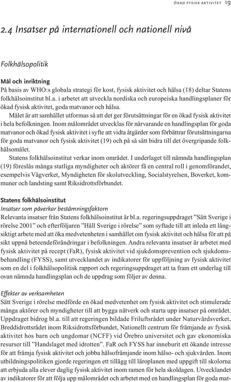 Målet är att samhället utformas så att det ger förutsättningar för en ökad fysisk aktivitet i hela befolkningen.