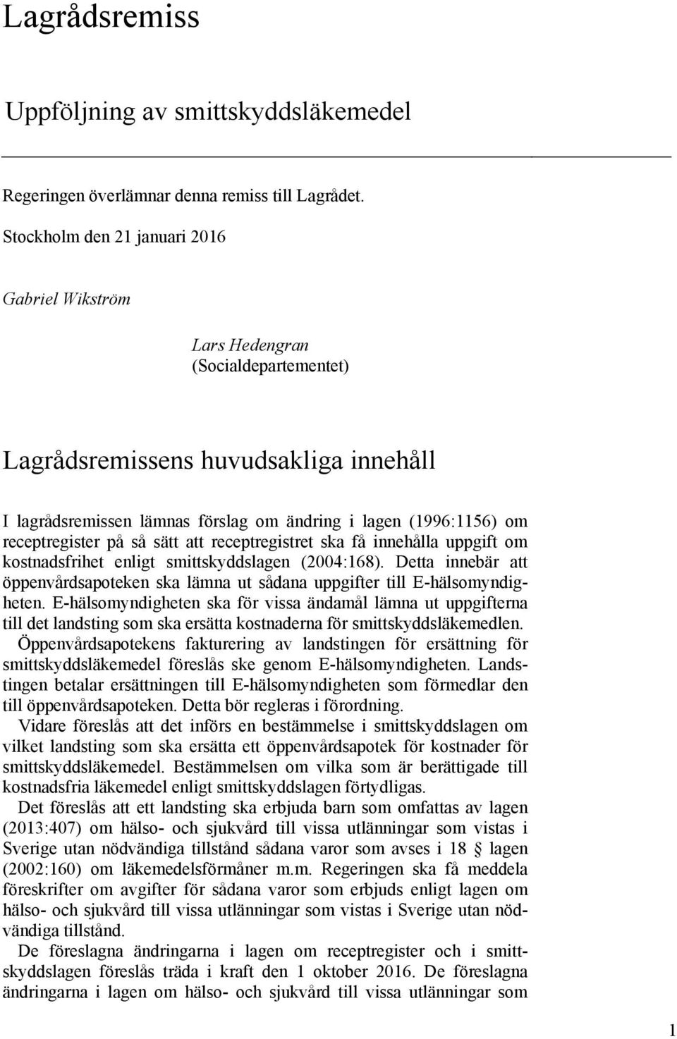 receptregister på så sätt att receptregistret ska få innehålla uppgift om kostnadsfrihet enligt smittskyddslagen (2004:168).