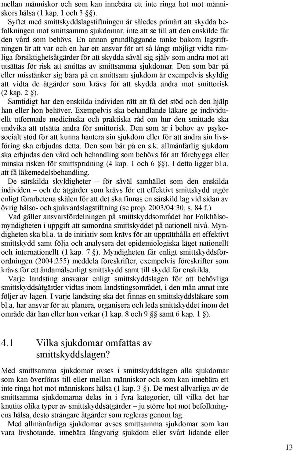 En annan grundläggande tanke bakom lagstiftningen är att var och en har ett ansvar för att så långt möjligt vidta rimliga försiktighetsåtgärder för att skydda såväl sig själv som andra mot att