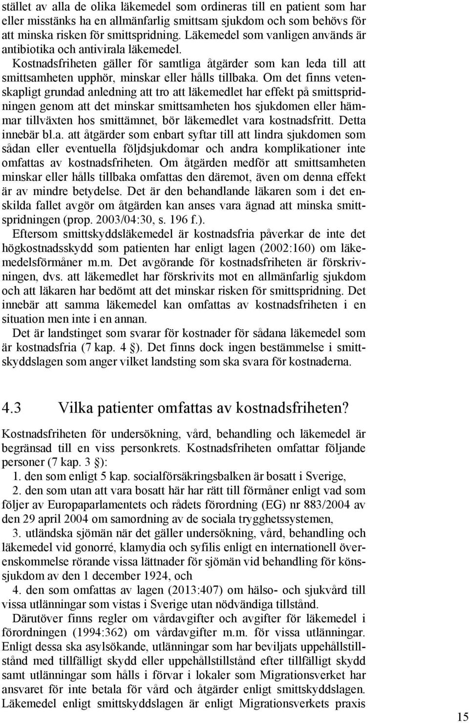 Om det finns vetenskapligt grundad anledning att tro att läkemedlet har effekt på smittspridningen genom att det minskar smittsamheten hos sjukdomen eller hämmar tillväxten hos smittämnet, bör