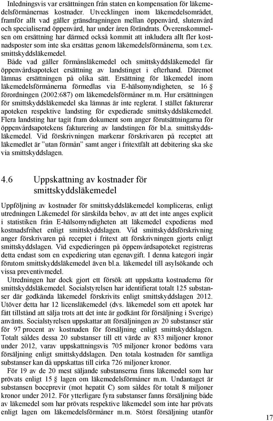 Överenskommelsen om ersättning har därmed också kommit att inkludera allt fler kostnadsposter som inte ska ersättas genom läkemedelsförmånerna, som t.ex. smittskyddsläkemedel.