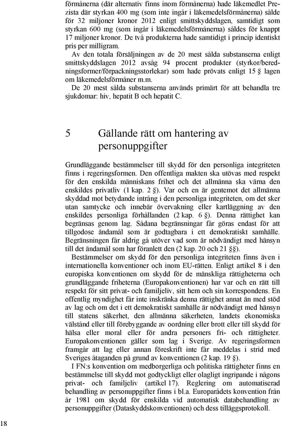 Av den totala försäljningen av de 20 mest sålda substanserna enligt smittskyddslagen 2012 avsåg 94 procent produkter (styrkor/beredningsformer/förpackningsstorlekar) som hade prövats enligt 15 lagen