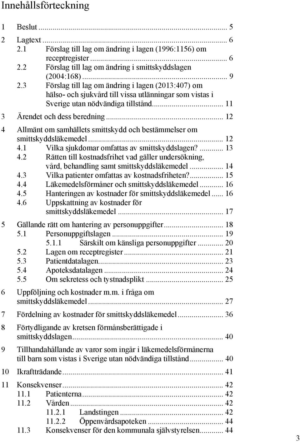 .. 12 4 Allmänt om samhällets smittskydd och bestämmelser om smittskyddsläkemedel... 12 4.1 Vilka sjukdomar omfattas av smittskyddslagen?... 13 4.