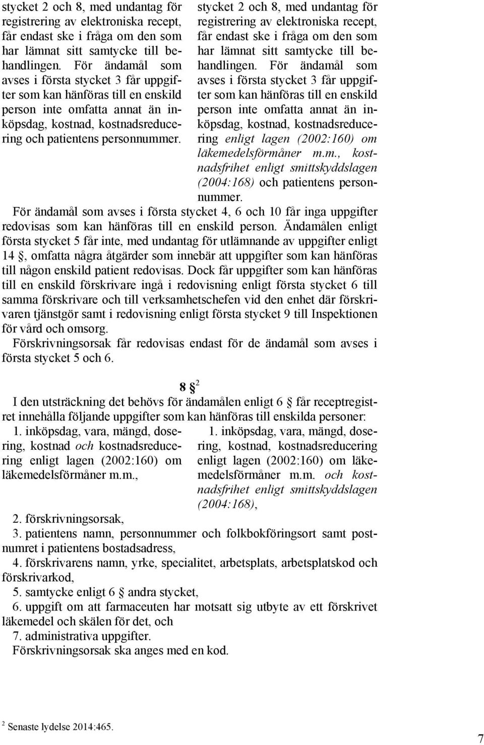 För ändamål som har lämnat sitt samtycke till be- avses i första stycket 3 får uppgifter som kan hänföras till en enskild ter som kan hänföras till en enskild avses i första stycket 3 får uppgif-