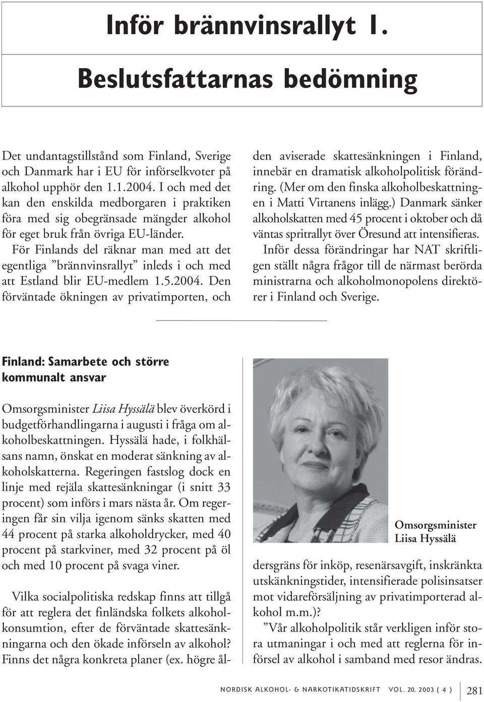 För Finlands del räknar man med att det egentliga brännvinsrallyt inleds i och med att Estland blir EU-medlem 1.5.2004.