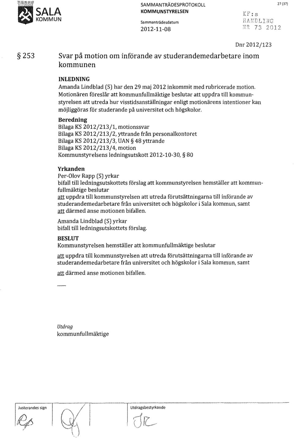 Motionären föreslår att kommunfullmäktige beslutar att uppdra till kommunstyrelsen att utreda hur visstidsanställningar enligt motionärens intentioner kan möjliggöras för studerande på universitet