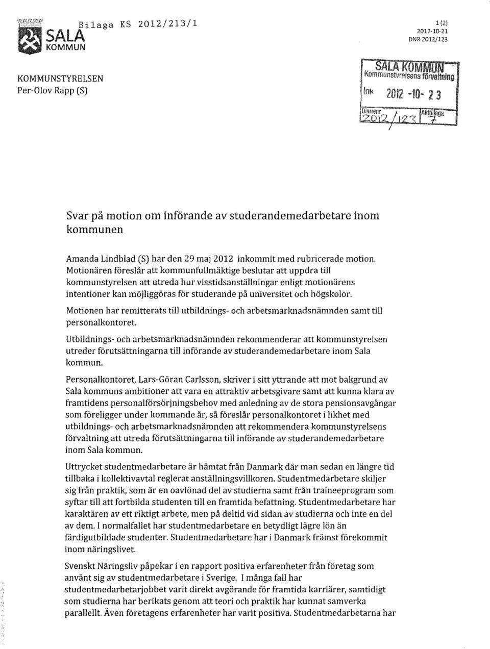 Motionären föreslår att kommunfullmäktige beslutar att uppdra till kommunstyrelsen att utreda hur visstidsanställningar enligt motionärens intentioner kan möjliggöras för studerande på universitet