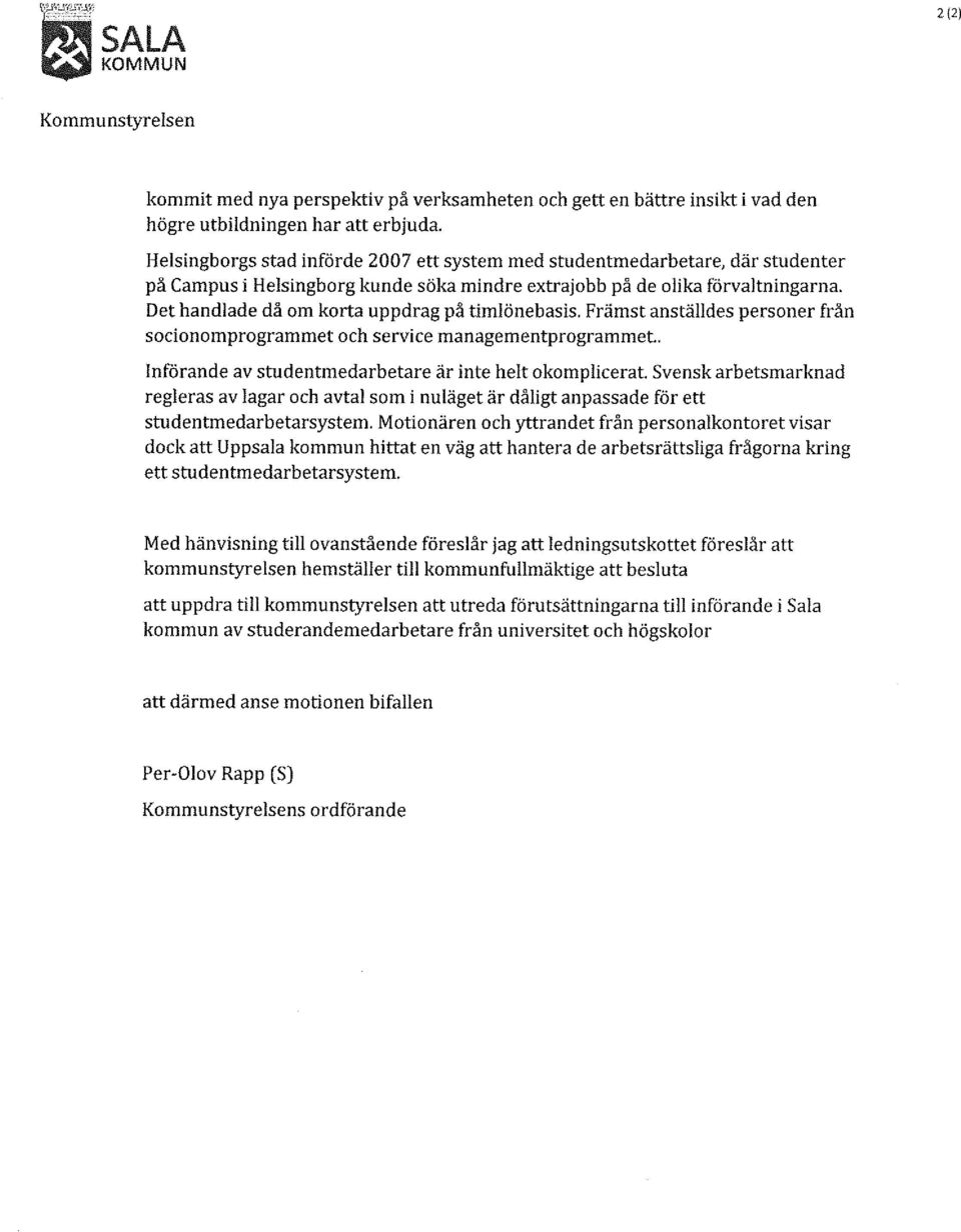 Det handlade då om korta uppdrag på timlönebasis. Främst anställdes personer från socionomprogrammet och service managementprogrammet.. Införande av studentmedarbetare är inte helt okomplicerat.