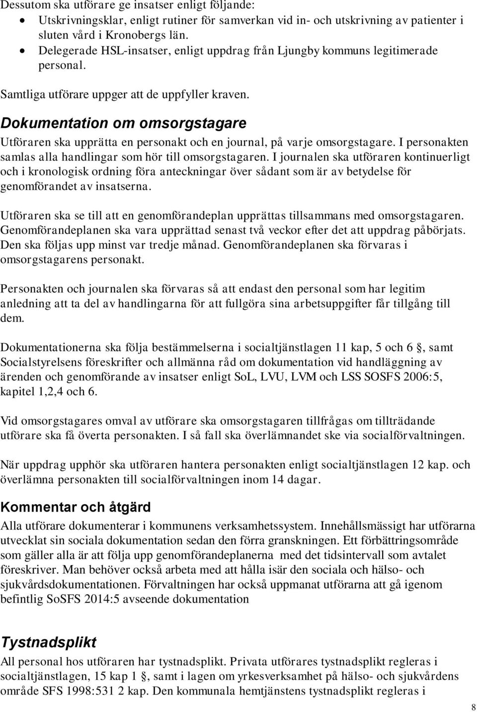 Dokumentation om omsorgstagare Utföraren ska upprätta en personakt och en journal, på varje omsorgstagare. I personakten samlas alla handlingar som hör till omsorgstagaren.