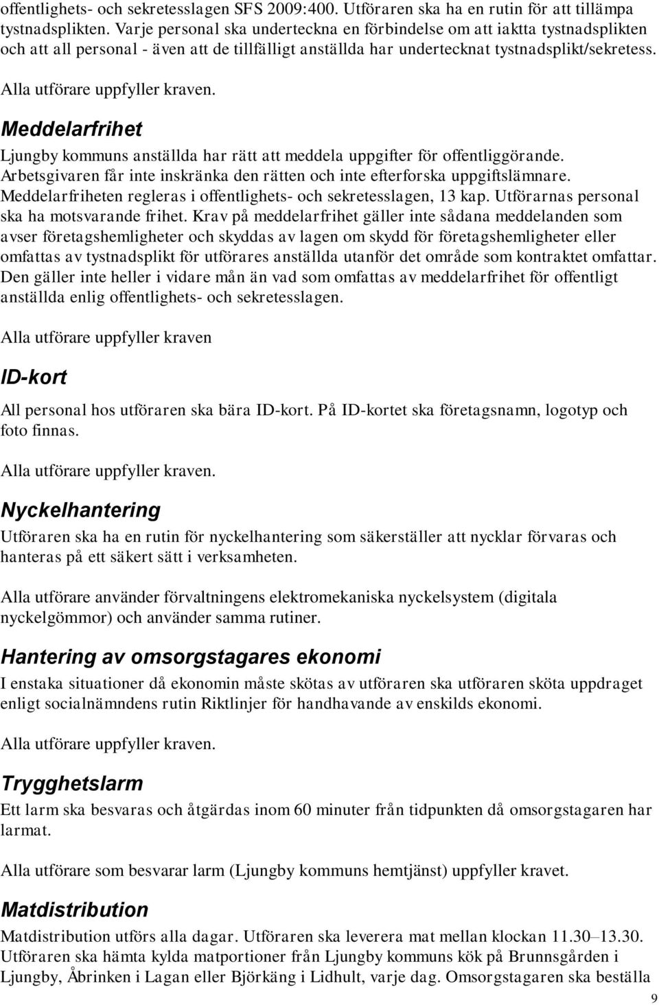 . Meddelarfrihet Ljungby kommuns anställda har rätt att meddela uppgifter för offentliggörande. Arbetsgivaren får inte inskränka den rätten och inte efterforska uppgiftslämnare.