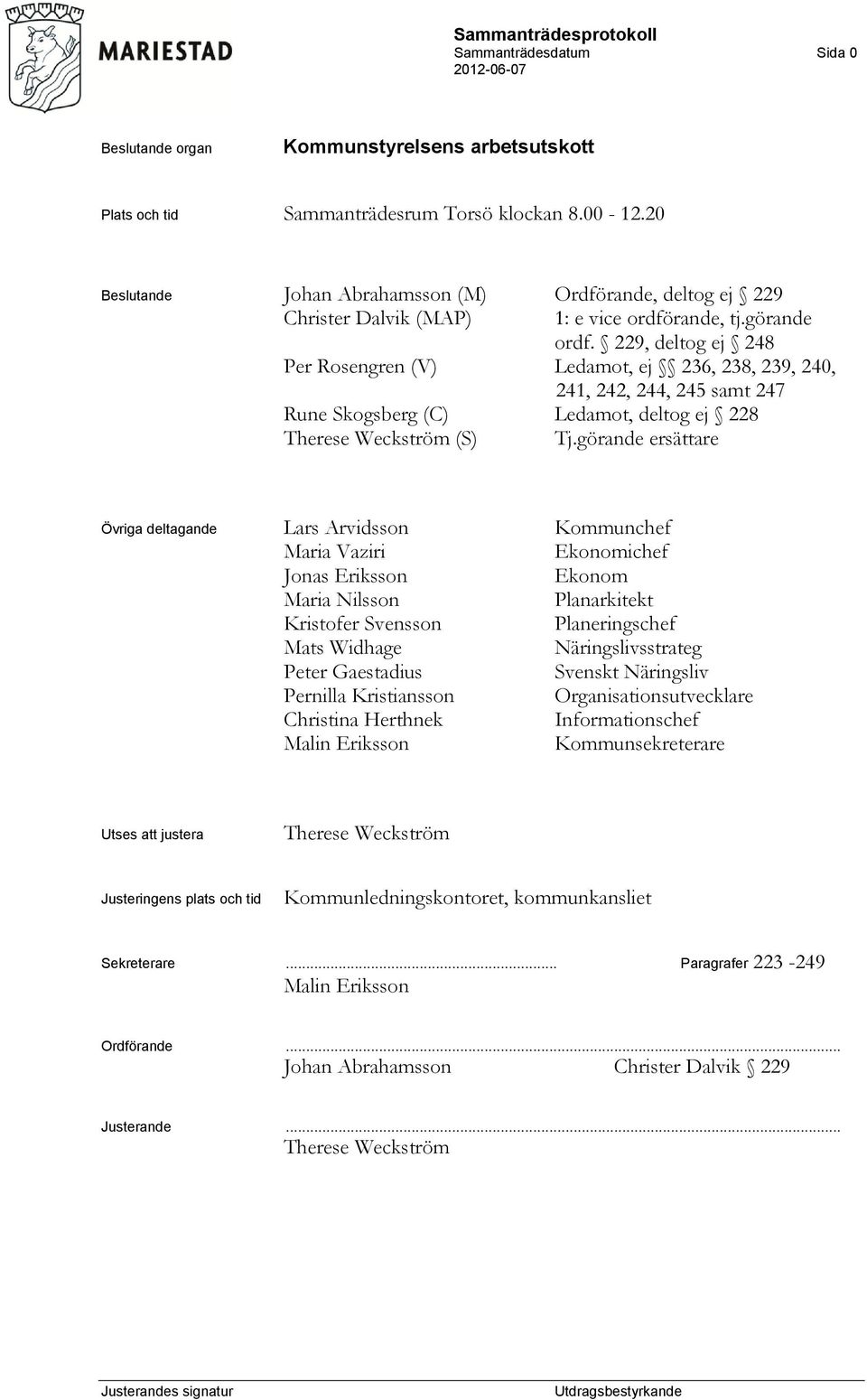 229, deltog ej 248 Per Rosengren (V) Ledamot, ej 236, 238, 239, 240, 241, 242, 244, 245 samt 247 Rune Skogsberg (C) Ledamot, deltog ej 228 Therese Weckström (S) Tj.