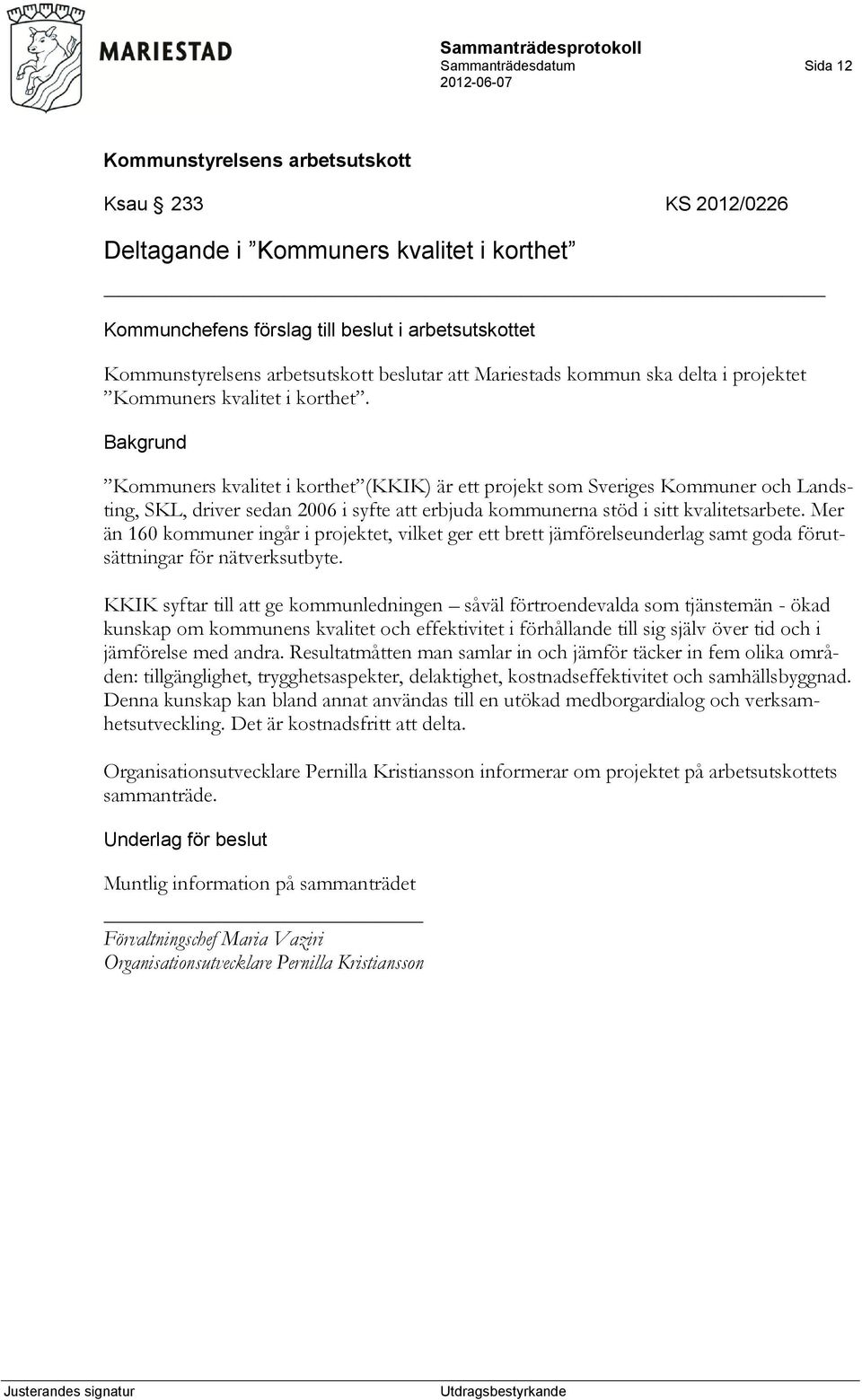 Mer än 160 kommuner ingår i projektet, vilket ger ett brett jämförelseunderlag samt goda förutsättningar för nätverksutbyte.