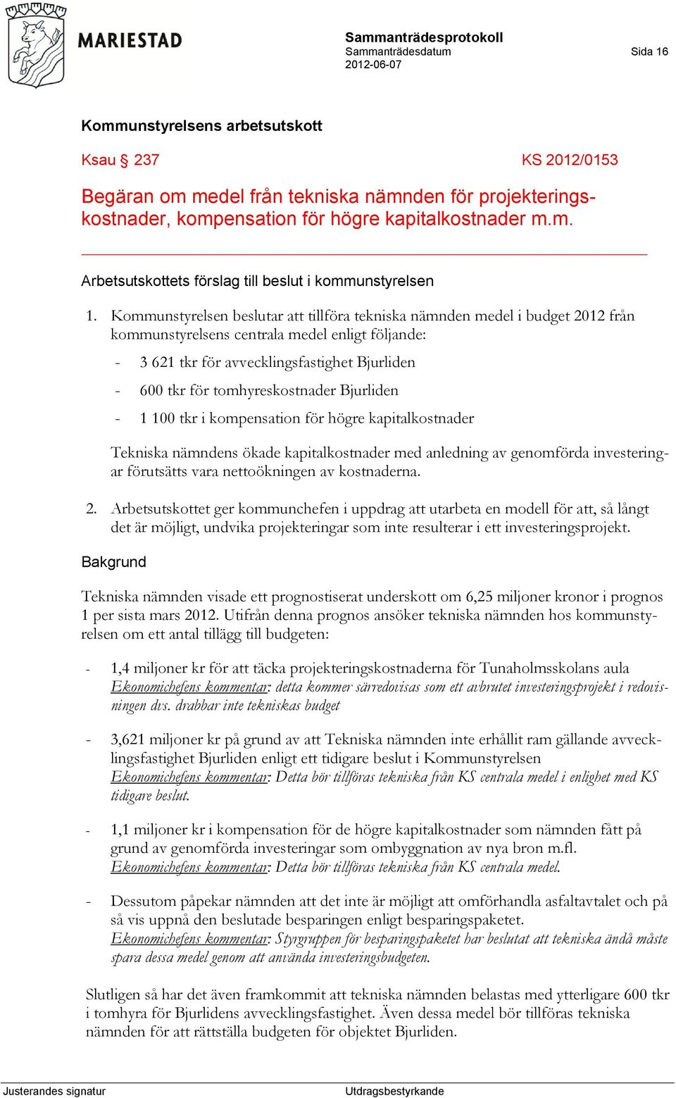 tomhyreskostnader Bjurliden - 1 100 tkr i kompensation för högre kapitalkostnader Tekniska nämndens ökade kapitalkostnader med anledning av genomförda investeringar förutsätts vara nettoökningen av