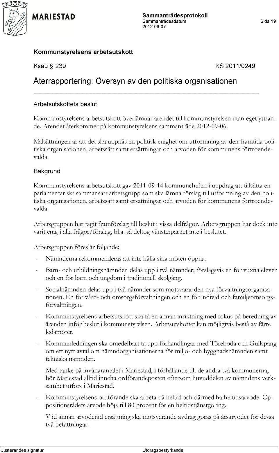 Målsättningen är att det ska uppnås en politisk enighet om utformning av den framtida politiska organisationen, arbetssätt samt ersättningar och arvoden för kommunens förtroendevalda.