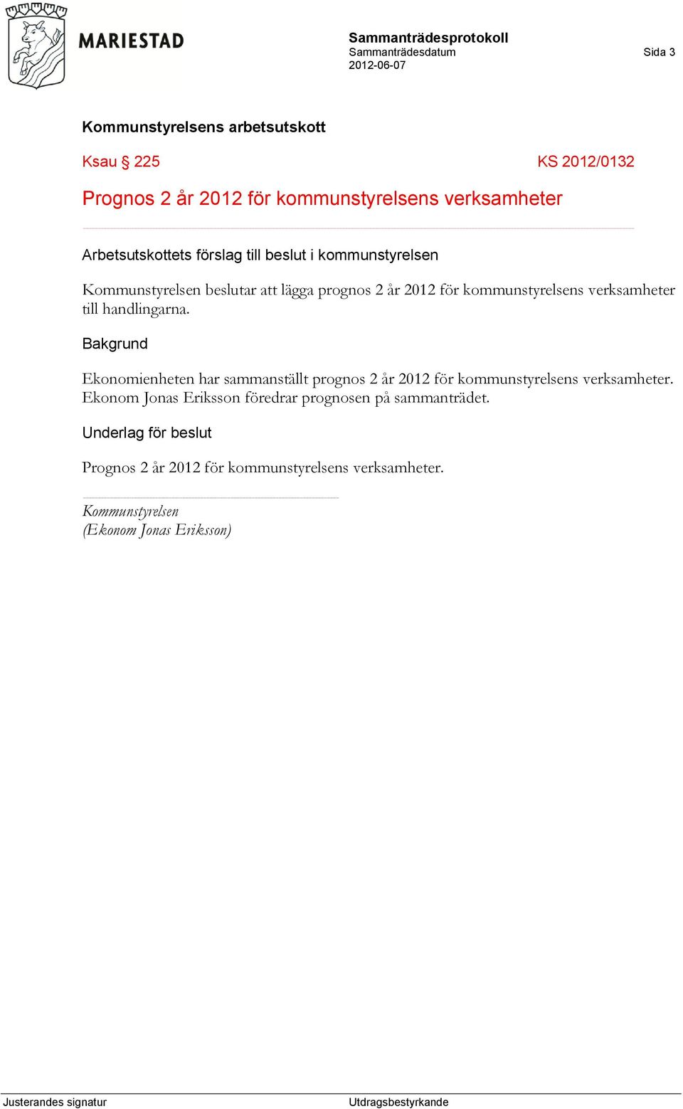 handlingarna. Ekonomienheten har sammanställt prognos 2 år 2012 för kommunstyrelsens verksamheter.