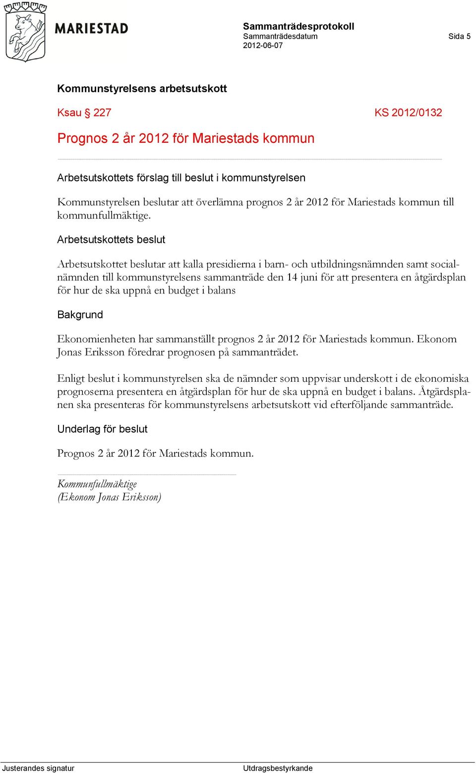 Arbetsutskottets beslut Arbetsutskottet beslutar att kalla presidierna i barn- och utbildningsnämnden samt socialnämnden till kommunstyrelsens sammanträde den 14 juni för att presentera en