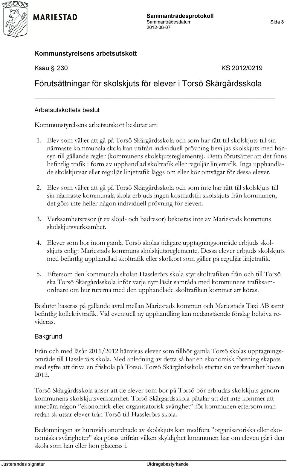 (kommunens skolskjutsreglemente). Detta förutsätter att det finns befintlig trafik i form av upphandlad skoltrafik eller reguljär linjetrafik.