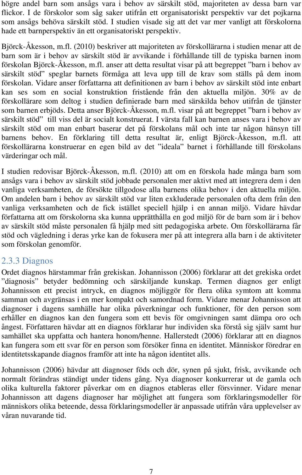 I studien visade sig att det var mer vanligt att förskolorna hade ett barnperspektiv än ett organisatoriskt perspektiv. Björck-Åkesson, m.fl.