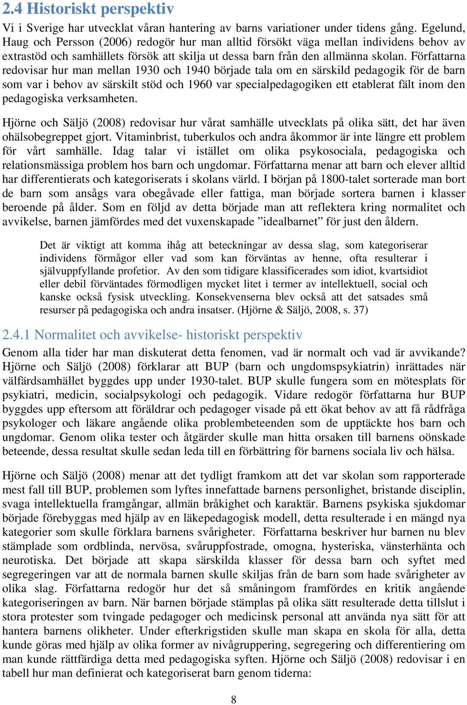 Författarna redovisar hur man mellan 1930 och 1940 började tala om en särskild pedagogik för de barn som var i behov av särskilt stöd och 1960 var specialpedagogiken ett etablerat fält inom den