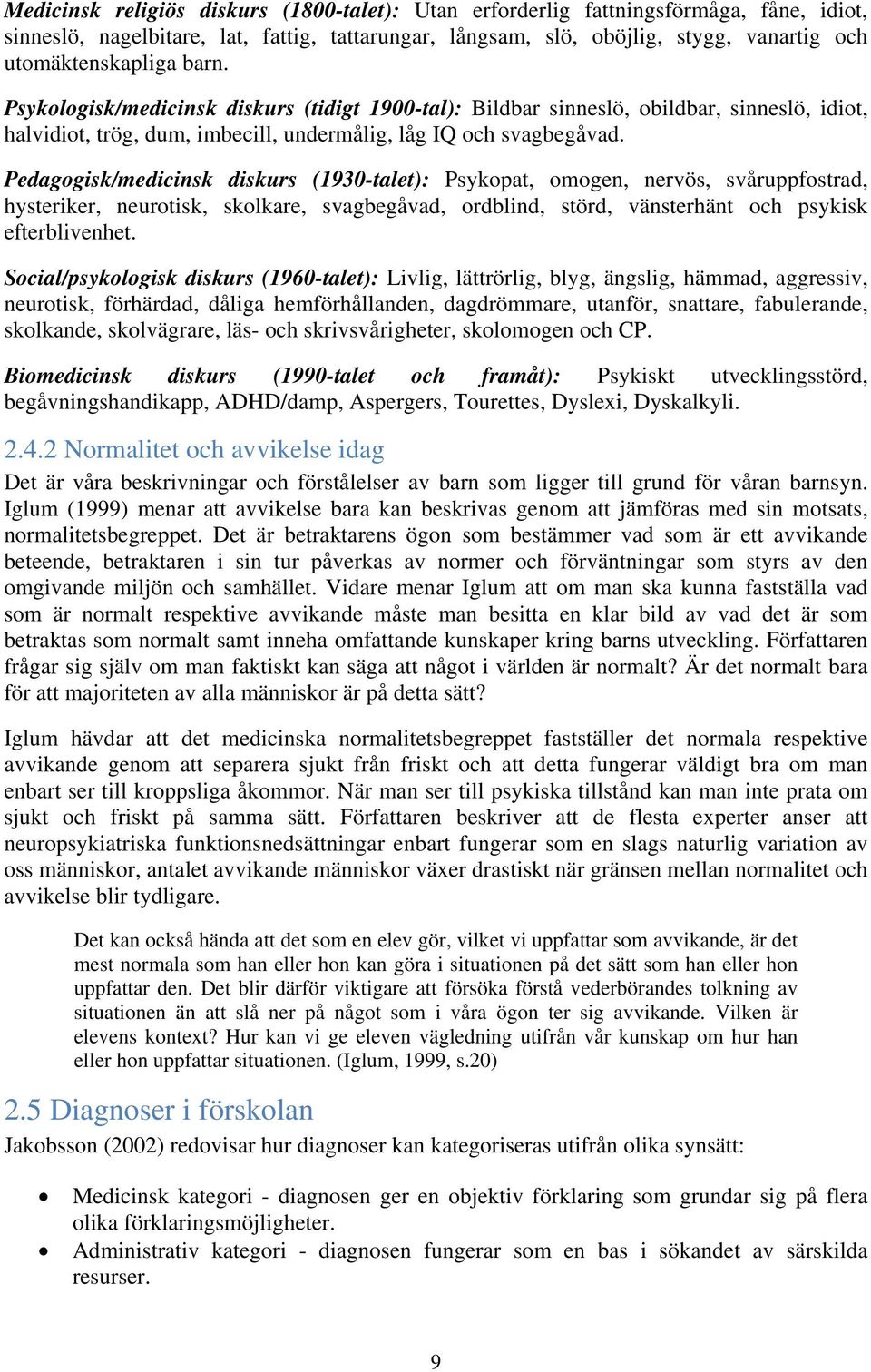 Pedagogisk/medicinsk diskurs (1930-talet): Psykopat, omogen, nervös, svåruppfostrad, hysteriker, neurotisk, skolkare, svagbegåvad, ordblind, störd, vänsterhänt och psykisk efterblivenhet.