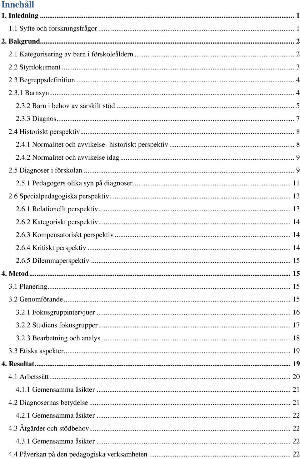 .. 11 2.6 Specialpedagogiska perspektiv... 13 2.6.1 Relationellt perspektiv... 13 2.6.2 Kategoriskt perspektiv... 14 2.6.3 Kompensatoriskt perspektiv... 14 2.6.4 Kritiskt perspektiv... 14 2.6.5 Dilemmaperspektiv.