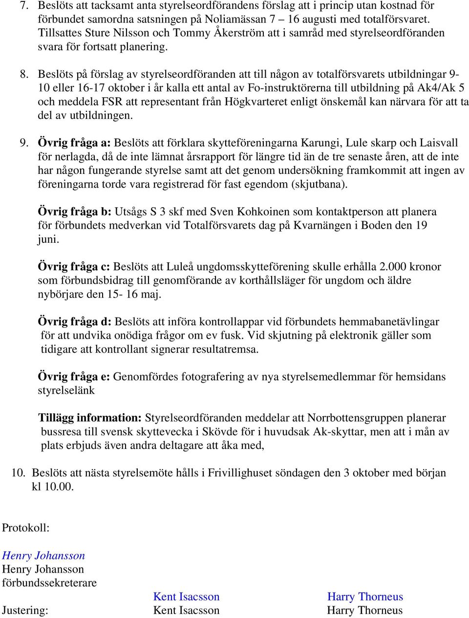 Beslöts på förslag av styrelseordföranden att till någon av totalförsvarets utbildningar 9-10 eller 16-17 oktober i år kalla ett antal av Fo-instruktörerna till utbildning på Ak4/Ak 5 och meddela FSR