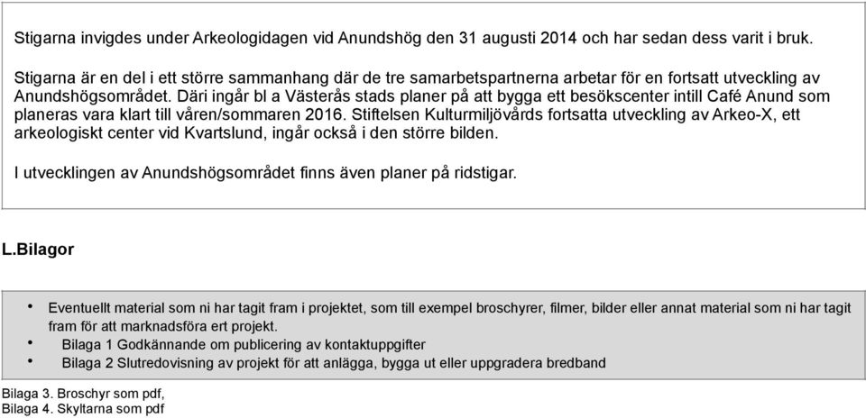 Däri ingår bl a Västerås stads planer på att bygga ett besökscenter intill Café Anund som planeras vara klart till våren/sommaren 2016.