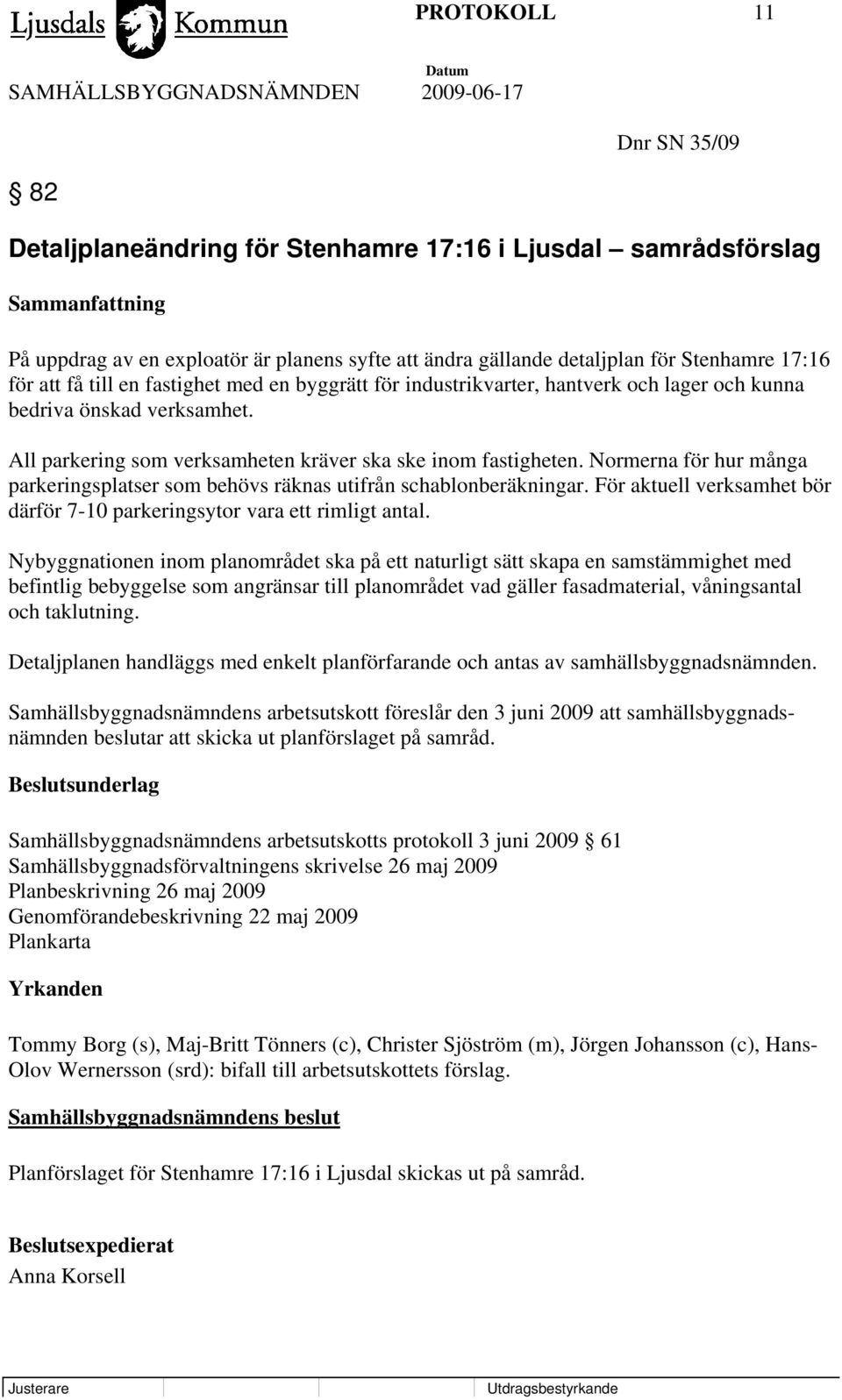 Normerna för hur många parkeringsplatser som behövs räknas utifrån schablonberäkningar. För aktuell verksamhet bör därför 7-10 parkeringsytor vara ett rimligt antal.