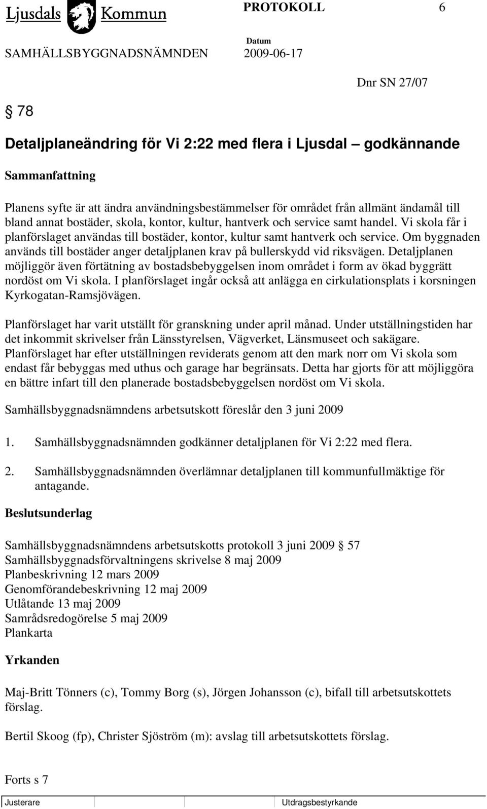 Om byggnaden används till bostäder anger detaljplanen krav på bullerskydd vid riksvägen.