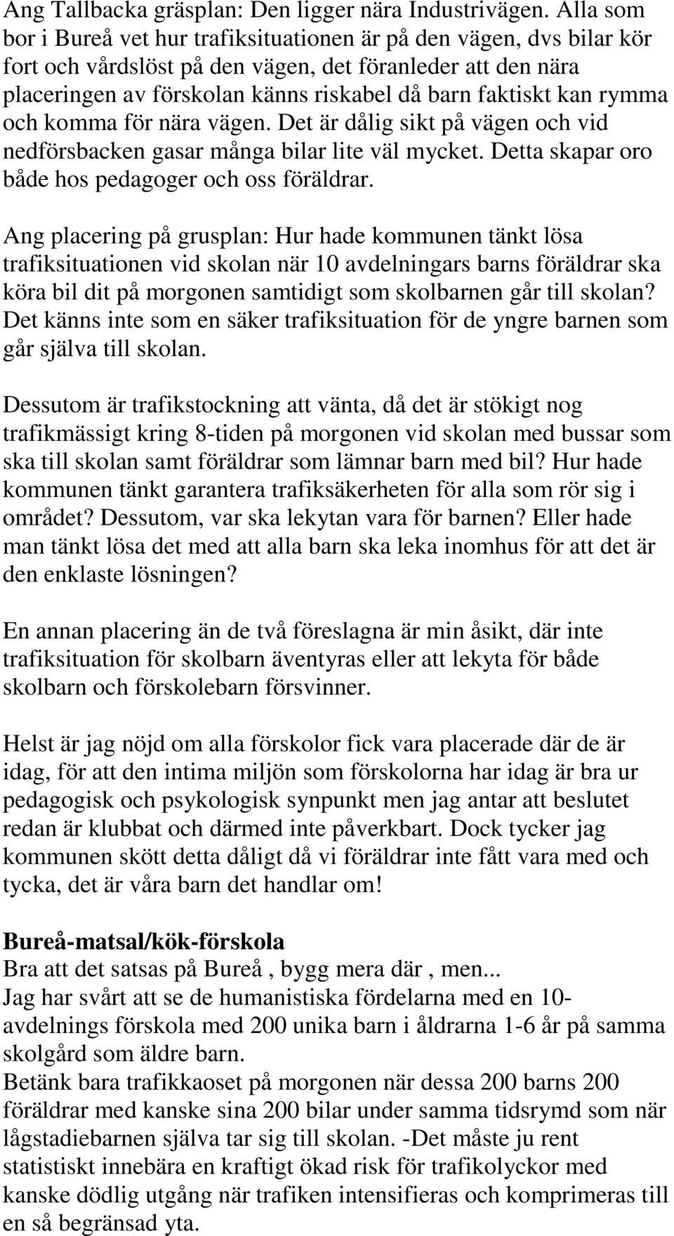 rymma och komma för nära vägen. Det är dålig sikt på vägen och vid nedförsbacken gasar många bilar lite väl mycket. Detta skapar oro både hos pedagoger och oss föräldrar.
