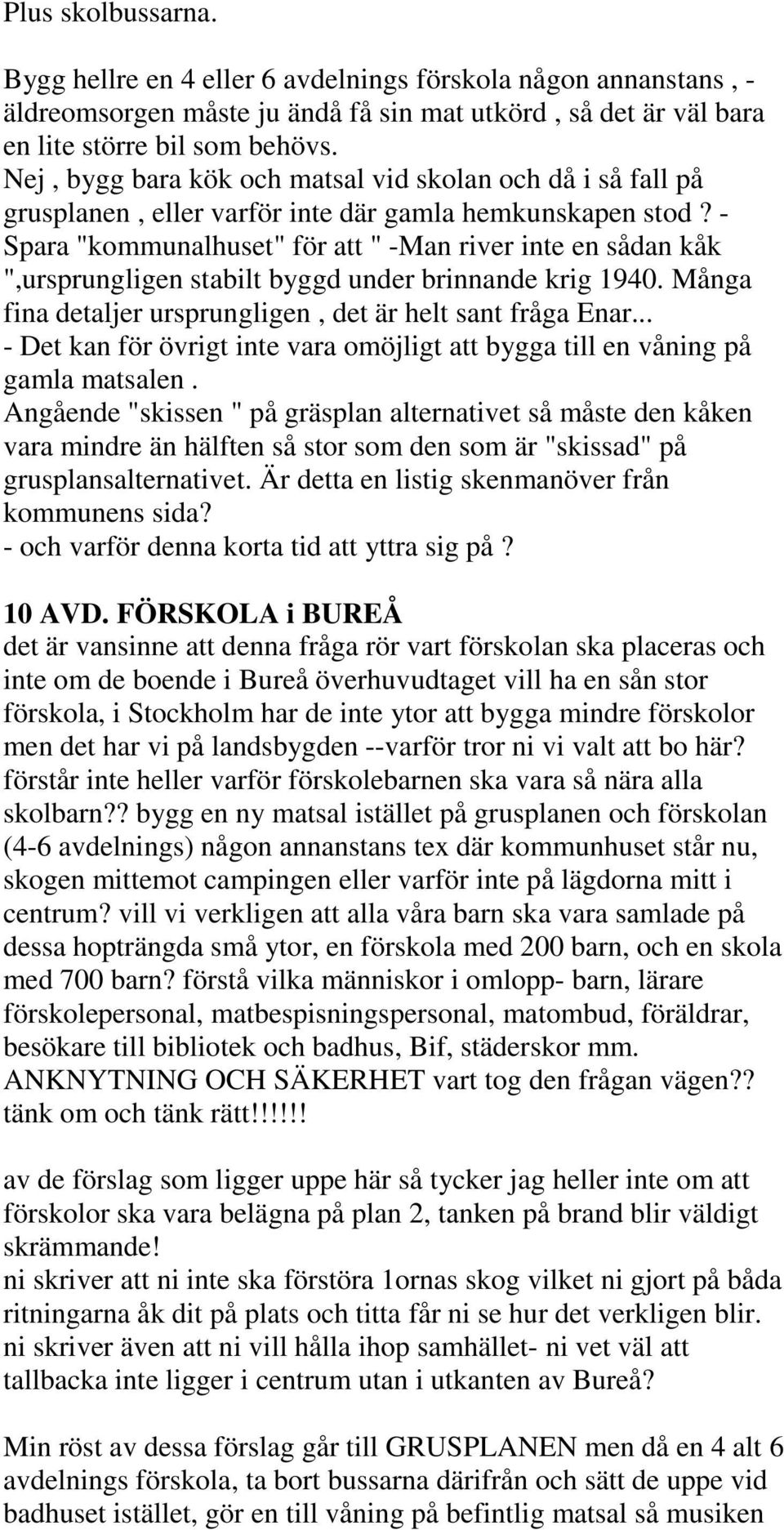 - Spara "kommunalhuset" för att " -Man river inte en sådan kåk ",ursprungligen stabilt byggd under brinnande krig 1940. Många fina detaljer ursprungligen, det är helt sant fråga Enar.