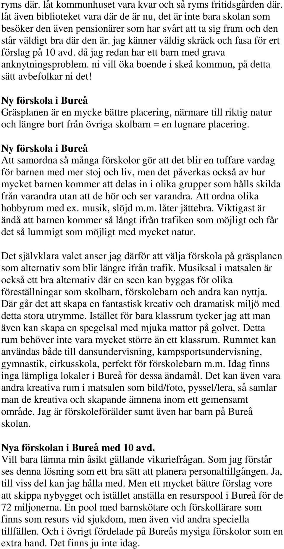 jag känner väldig skräck och fasa för ert förslag på 10 avd. då jag redan har ett barn med grava anknytningsproblem. ni vill öka boende i skeå kommun, på detta sätt avbefolkar ni det!