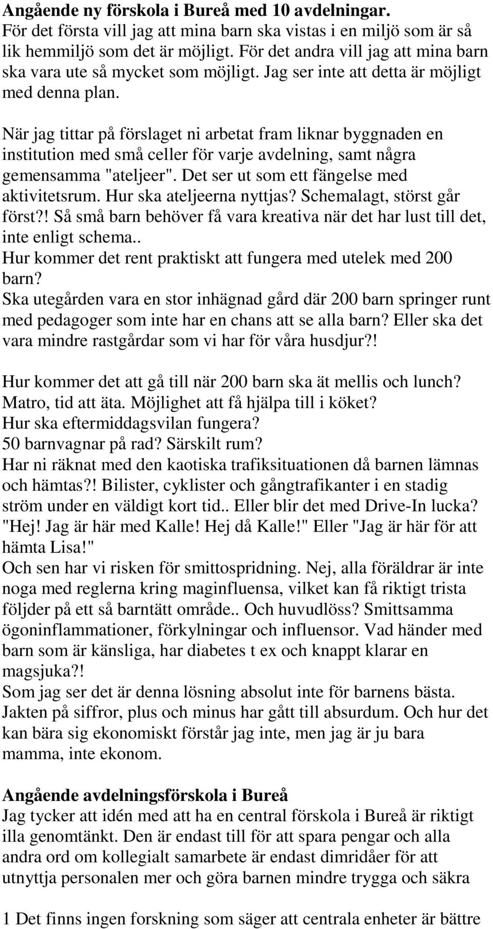 När jag tittar på förslaget ni arbetat fram liknar byggnaden en institution med små celler för varje avdelning, samt några gemensamma "ateljeer". Det ser ut som ett fängelse med aktivitetsrum.