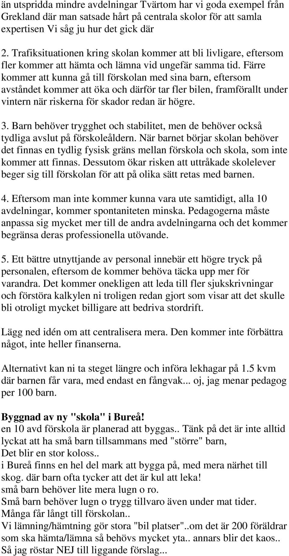 Färre kommer att kunna gå till förskolan med sina barn, eftersom avståndet kommer att öka och därför tar fler bilen, framförallt under vintern när riskerna för skador redan är högre. 3.