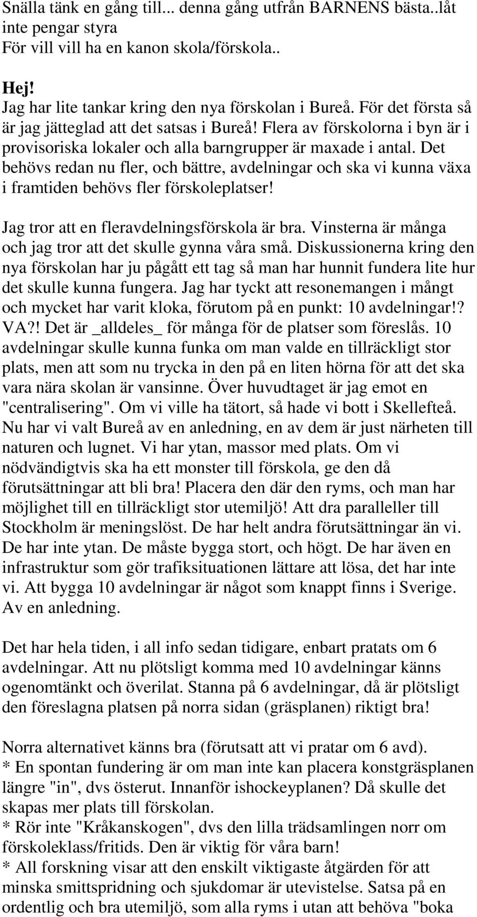 Det behövs redan nu fler, och bättre, avdelningar och ska vi kunna växa i framtiden behövs fler förskoleplatser! Jag tror att en fleravdelningsförskola är bra.