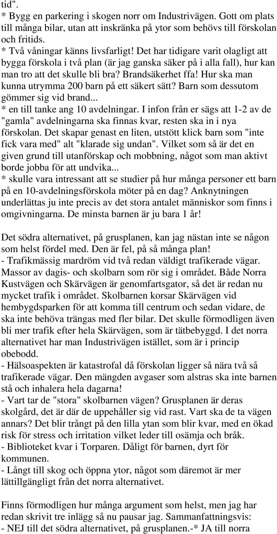 Hur ska man kunna utrymma 200 barn på ett säkert sätt? Barn som dessutom gömmer sig vid brand... * en till tanke ang 10 avdelningar.