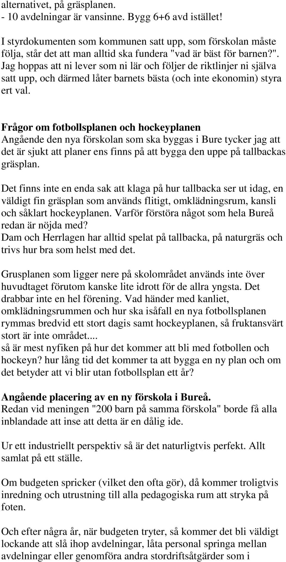 ad är bäst för barnen?". Jag hoppas att ni lever som ni lär och följer de riktlinjer ni själva satt upp, och därmed låter barnets bästa (och inte ekonomin) styra ert val.