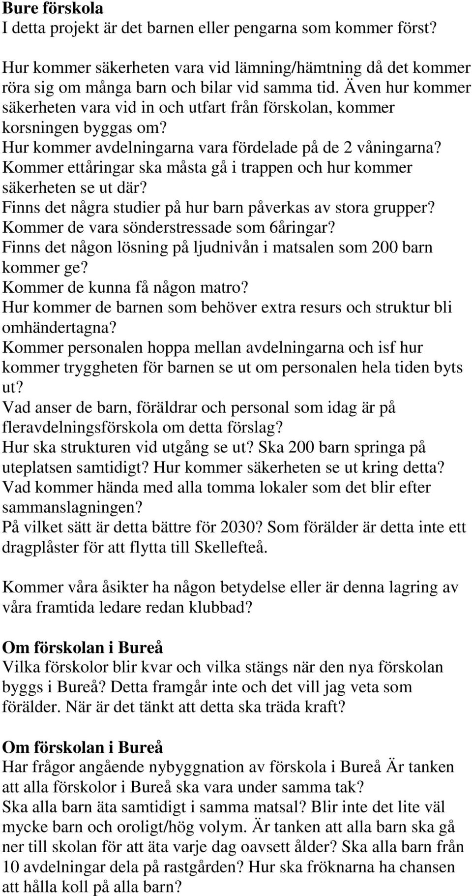 Kommer ettåringar ska måsta gå i trappen och hur kommer säkerheten se ut där? Finns det några studier på hur barn påverkas av stora grupper? Kommer de vara sönderstressade som 6åringar?